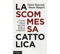 La scommessa cattolica. C'è ancora un nesso tra il destino delle nostre società e le vicende del cristianesimo?