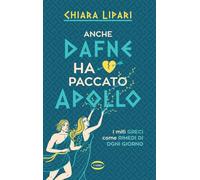 Libri Chiara Lipari - Anche Dafne Ha Paccato Apollo. I Miti Greci Come Rimedi Di