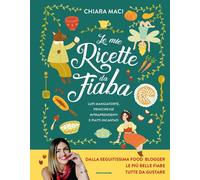 Libri Chiara Maci - Le Mie Ricette Da Fiaba. Lupi Mangiatorte, Principesse Intra