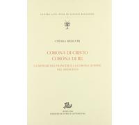 Libri Chiara Mercuri - Corona Di Cristo Corona Di Re. La Monarchia Francese E La
