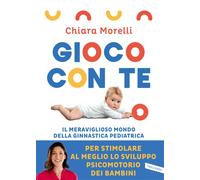 Gioco con te. Il meraviglioso mondo della ginnastica pediatrica. Per stimolare al meglio lo sviluppo psicomotorio dei bambini