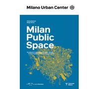 Milano Spazio Pubblico. Un atlante in divenire dello spazio di tutti. Ediz. italiana e inglese