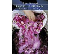 Libri Chiara Riccarand - La Cucina Persiana. Dalla Tradizione Classica All'iran