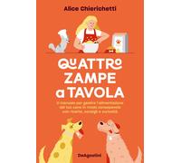 Quattro zampe a tavola. Il manuale per gestire l'alimentazione del tuo cane in modo consapevole con ricette, consigli e curiosità