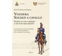 Voghera Soldati A Cavallo. Storia Di Una Caserma E Dei Suoi Reggimenti - - 2024