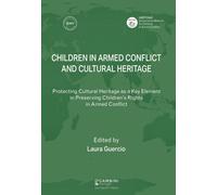 Children in Armed Conflict and Cultural Heritage. Protecting Cultural Heritage as a Key Element in Preserving Children's Rights in Armed Conflict