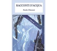 Libri Chionni Paolo - Racconti D'acqua