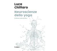 Neuroscienze dello yoga. Evidenze sulla pratica - Chittaro Luca
