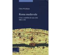 Libri Chris Wickham - Roma Medievale. Crisi E Stabilita Di Una Citta 950-1150