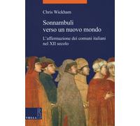 Libri Chris Wickham - Sonnambuli Verso Un Nuovo Mondo. L'affermazione Dei Comuni