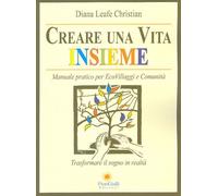 Creare una vita insieme. Manuale pratico per ecovillaggi e comunità