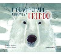 L' orso polare che aveva freddo. Ediz. illustrata