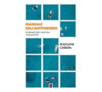 Libri Christin Rodolphe - Manuale Dell'antiturismo. Possiamo Dirci Ancora Viaggi
