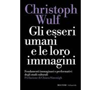 Libri Christoph Wulf - Gli Esseri Umani E Le Loro Immagini. Fondamenti Immaginar