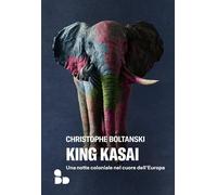 Libri Christophe Boltanski - King Kasai. Una Notte Coloniale Nel Cuore Dell'euro