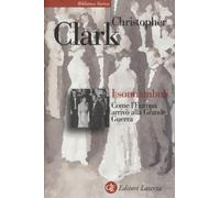 Libri Christopher Clark - I Sonnambuli. Come L'europa Arrivo Alla Grande Guerra