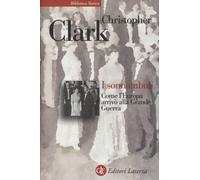 Libri Christopher Clark - I Sonnambuli. Come L'europa Arrivo Alla Grande Guerra