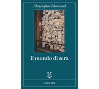 Libri Christopher Isherwood - Il Mondo Di Sera