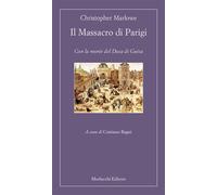 Libri Christopher Marlowe - Il Massacro Di Parigi. Con La Morte Del Duca Di Guis