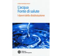 Libri Christopher Vasey - L' Acqua Fonte Di Salute. I Danni Della Disidratazione