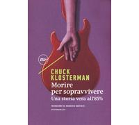 Libri Chuck Klosterman - Morire Per Sopravvivere. Una Storia Vera All'85%