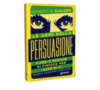 Libri Cialdini Robert B. - Le Armi Della Persuasione. Come E Perche Si Finisce C