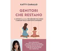 Libri Ciarallo Katty - Genitori Che Restano. Il Metodo C.A.L.M.A. Per Crescere F