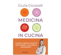 Libri Ciccarelli Giulia - Medicina In Cucina. Consigli Pratici E Ricette Per Cur
