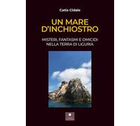 Un mare d'inchiostro. Misteri, fantasmi e omicidi nella terra di Liguria -...