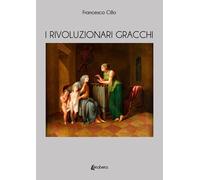 Libri Cillo Francesco - I Rivoluzionari Gracchi