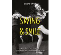 Libri Cintio Simone - Swing & Smile. Accendi La Tua Felicita Al Ritmo Del Piu Tr