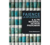 Libri Cinzia Bettineschi - Faience, La Splendente E Altri Materiali Vetrosi Prer