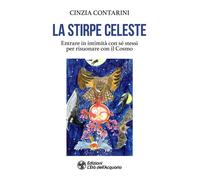 Libri Cinzia Contarini - La Stirpe Celeste. Entrare In Intimita Con Se Stessi Pe