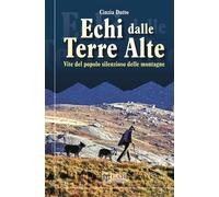 Libri Cinzia Dutto - Echi Dalle Terre Alte. Vite Del Popolo Silenzioso Delle Mon