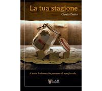 La tua stagione. A tutte le donne che pensano di non farcela - Dutto Cinzia