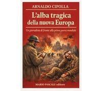 Libri Cipolla Arnaldo - L' Alba Tragica Della Nuova Europa. Un Giornalista Di Fr