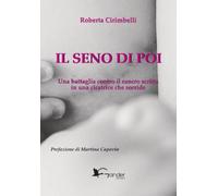 Libri Cirimbelli Roberta - Il Seno Di Poi. Una Battaglia Contro Il Cancro Scritt