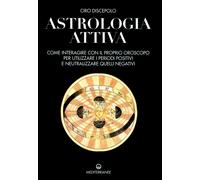 Libri Ciro Discepolo - Astrologia Attiva. Come Interagire Con Il Proprio Oroscop