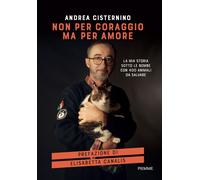 Libri Cisternino Andrea - Non Per Coraggio Ma Per Amore. La Mia Storia Sotto Le