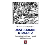 Auscultando il passato. Un medico di oggi visita i grandi del Rinascimento