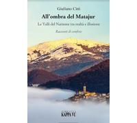 Libri Citti Giuliano - All'ombra Del Matajur. Le Valli Del Natisone Tra Realta E