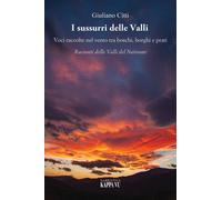 I Sussurri Delle Valli. Voci Raccolte Nel Vento Tra Boschi, Borghi E Prati. Racc