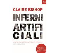 Libri Claire Bishop - Inferni Artificiali. La Politica Della Spettatorialita Nel