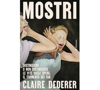 Libri Claire Dederer - Mostri. Distinguere O Non Distinguere Le Vite Dalle Opere