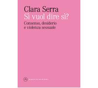 Libri Clara Serra - Si' Vuol Dire Si? Consenso, Desiderio E Violenza Sessuale