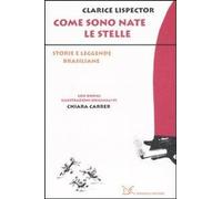 Libri Clarice Lispector - Come Sono Nate Le Stelle. Storie E Leggende Brasiliane