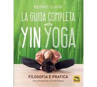 Libri Clark Bernie - La Guida Completa Allo Yin Yoga. Filosofia E Pratica