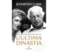 Libri Clark Jennifer - L' Ultima Dinastia. La Saga Della Famiglia Agnelli Da Gio