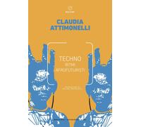 Libri Claudia Attimonelli - Techno. Ritmi Afrofuturisti