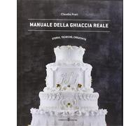 Libri Claudia Prati - Manuale Della Ghiaccia Reale. Storia, Tecniche, Creativita